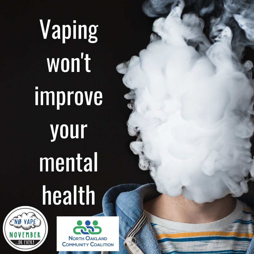 A common reason that people say they vape is that it helps them relax or destress, but in reality, vaping actually hurts your mental health, not help it. As a stimulant, nicotine doesn't calm you down--it speeds your nervous system up. A study by the American Heart Association found that 13-24 year olds who vaped nicotine were MORE likely to report anxiety and depressive symptoms, and more suicidal thoughts, compared to their peers who did not use electronic cigarettes.
Life can be stressful! If you're looking for ways to destress, there are healthier coping mechanisms that can work for you: whether it's reading, journaling, listening to music, spending time with friends, physical activity, or something else!
For more ideas about coping skills and mental health resources, visit: https://www.noccmi.org/mental-wellness