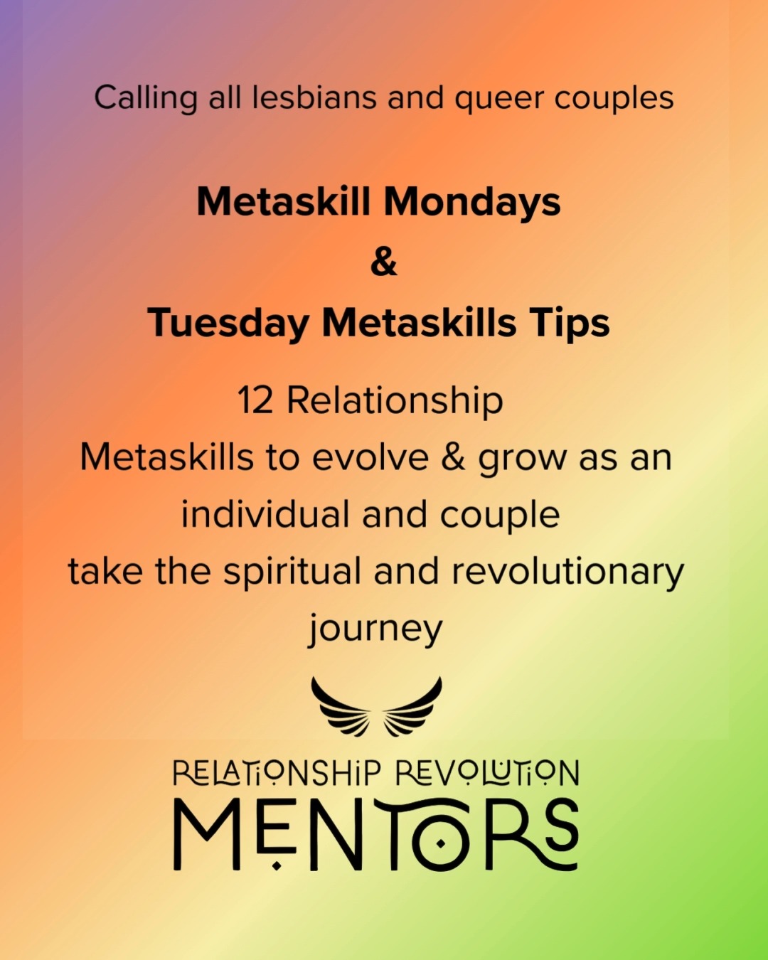Relationships can be the sacred ground in which you each grow, evolve and embark on a spiritual journey, leading from our strengths.
"Meta-skills are the emotional superpowers we already possess (embodied wisdom) and are fundamental to our personhood." By Marcia and Brian Gleason.
Take this 12-week journey to fine tune your superpowers and shine in your relationship bringing forward the art of skillful intimacy.
#rrmentors #relationshiprevolutionmentoring #lesbiancouples