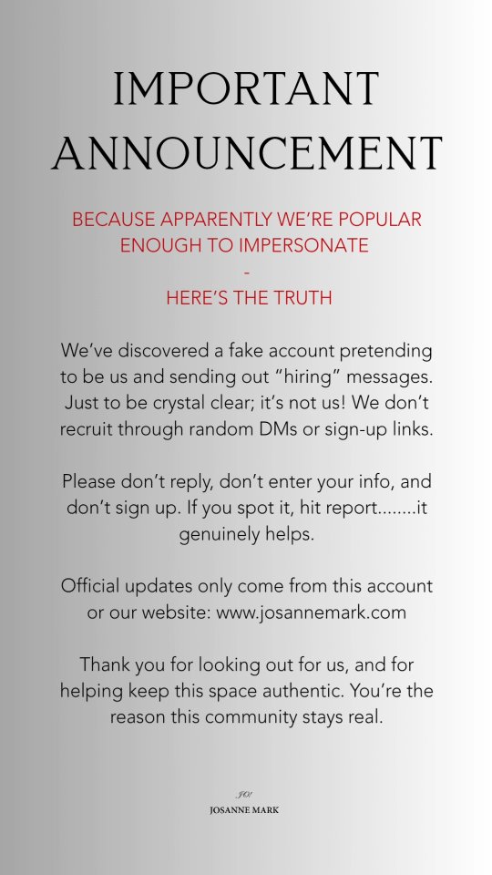 Seems we’ve reached the “imposters trying to be us” era… that hiring message floating around isn’t from us. We’re not recruiting through DMs or sketchy links.
Don’t sign up, don’t share your info, don’t entertain them. If you see it, do us a favour and hit report.
If it doesn’t come from this account or from www.josannemark.com it’s not us.
Thanks for having our back......we’ve got yours too!
#josannemark #scamalert #dohgettieup #dontfallforit