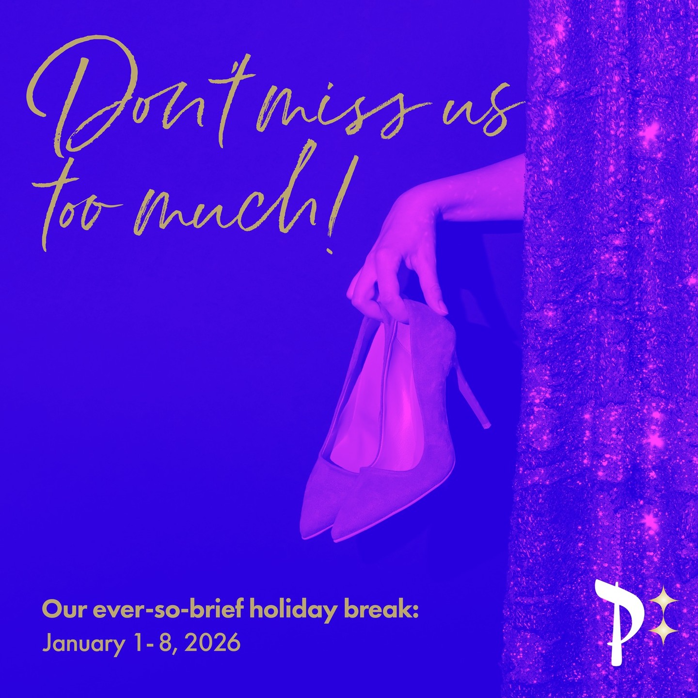 Don't miss us too much! We're closed for a holiday break January 1-8, 2026. xx PR