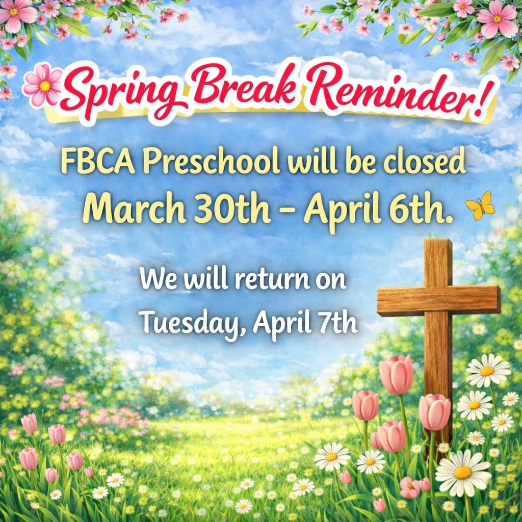 Spring Break Reminder 🌸
FBCA Preschool will be closed March 30th – April 6th. We pray your family enjoys a joyful and restful break!