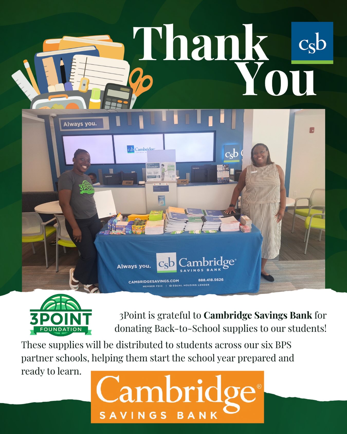 A big thank you to Cambridge Savings Bank for donating Back-to-School supplies to our 3Point students!Having the supplies students need to start the school year helps remove barriers, supports learning, and allows students to come to school feeling prepared and ready to succeed. We’re grateful for Cambridge Savings Bank’s support in helping make sure our students have the tools they need for a strong start to the school year.The donated supplies will be distributed to students across our six BPS partner schools:📍 Codman Academy Charter Public School
📍 Dearborn STEM Academy
📍 Henderson K-12 Inclusion School
📍 John D. O’Bryant School of Mathematics and Science
📍 Roosevelt School
📍 Ruth Batson AcademyThank you, Cambridge Savings Bank, for investing in our students and our community!#The3PointFoundation #BackToSchool #ThankYou #StudentSuccess #CommunitySupport @cambridge_savings_bank